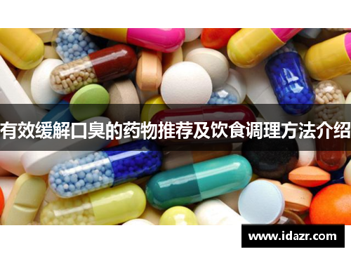 有效缓解口臭的药物推荐及饮食调理方法介绍