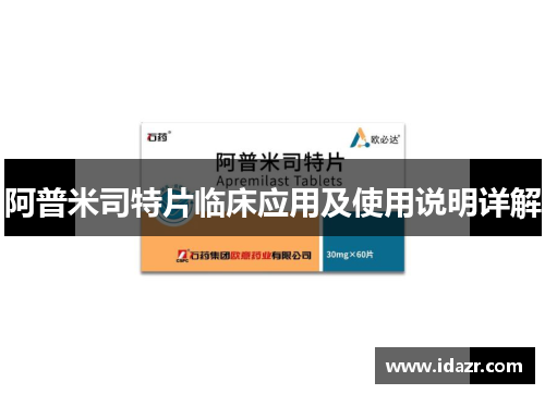 阿普米司特片临床应用及使用说明详解